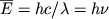 $\overline{E}=hc/\lambda=h\nu$